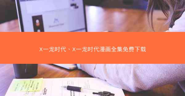 X一龙时代、X一龙时代漫画全集免费下载