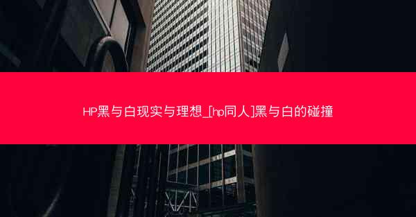 HP黑与白现实与理想_[hp同人]黑与白的碰撞