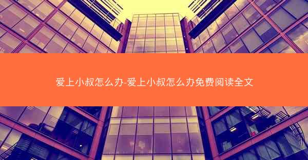 爱上小叔怎么办-爱上小叔怎么办免费阅读全文
