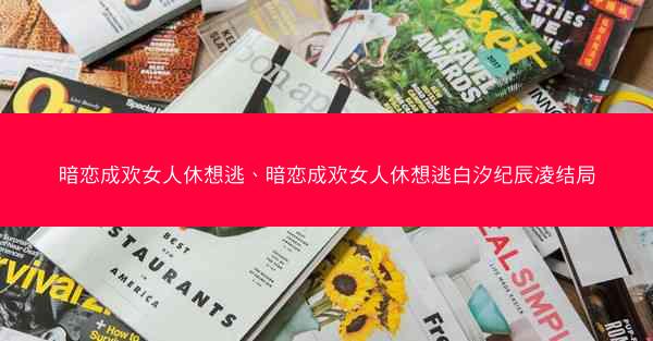 暗恋成欢女人休想逃、暗恋成欢女人休想逃白汐纪辰凌结局