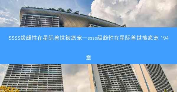 SSSS级雌性在星际兽世被疯宠—ssss级雌性在星际兽世被疯宠 194章
