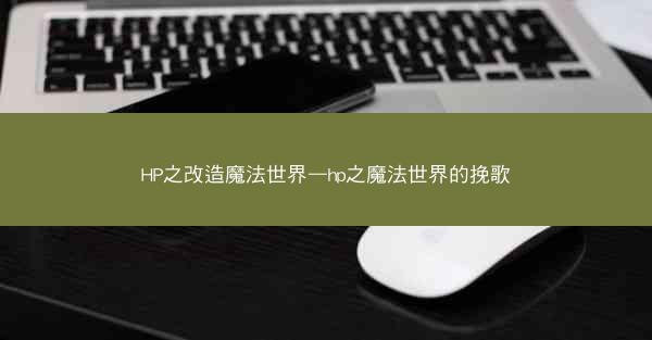 HP之改造魔法世界—hp之魔法世界的挽歌
