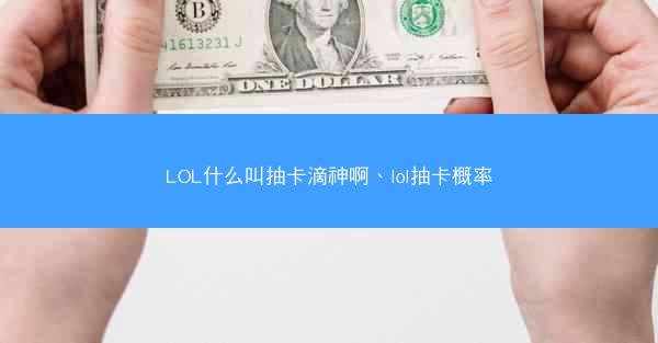 LOL什么叫抽卡滴神啊、lol抽卡概率