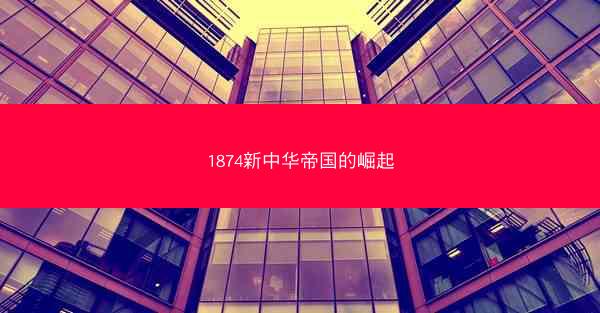 1874新中华帝国的崛起