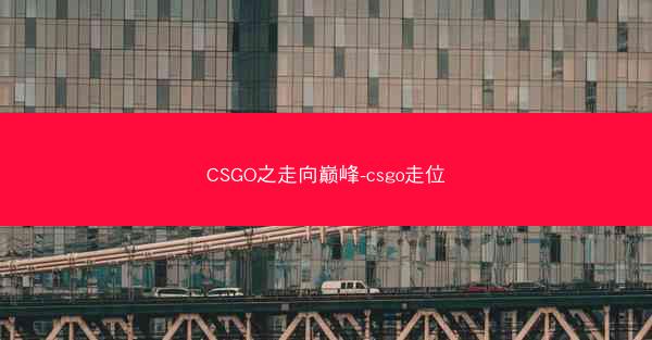 CSGO之走向巅峰-csgo走位