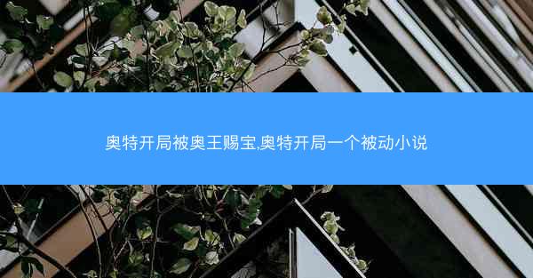 奥特开局被奥王赐宝,奥特开局一个被动小说