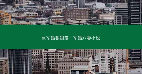 80军婚狠狠宠—军婚八零小说