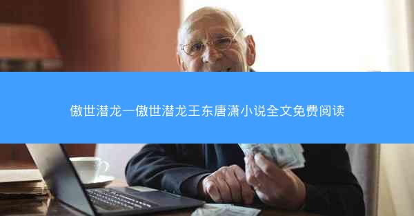 傲世潜龙—傲世潜龙王东唐潇小说全文免费阅读 傲世潜龙—傲世潜龙王东唐潇小说全文免费阅读