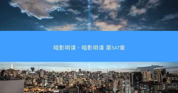 暗影明谍、暗影明谍 第547章