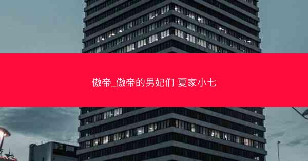 傲帝_傲帝的男妃们 夏家小七