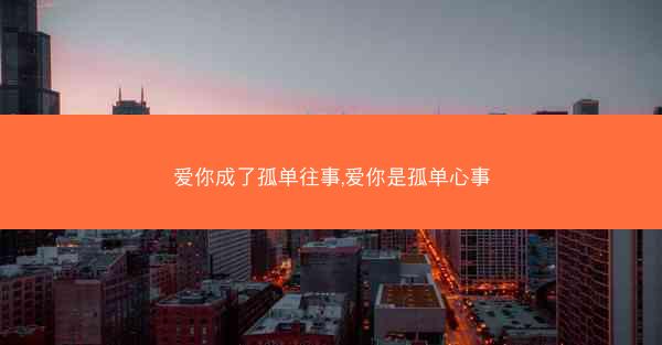 爱你成了孤单往事,爱你是孤单心事