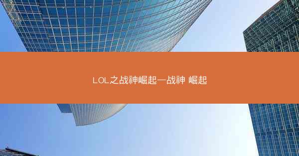 LOL之战神崛起—战神 崛起 LOL之战神崛起—战神 崛起
