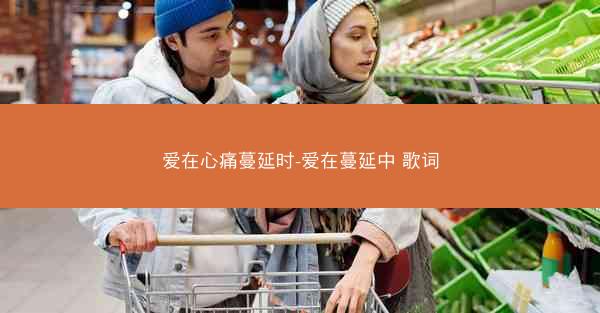 爱在心痛蔓延时-爱在蔓延中 歌词 爱在心痛蔓延时-爱在蔓延中 歌词