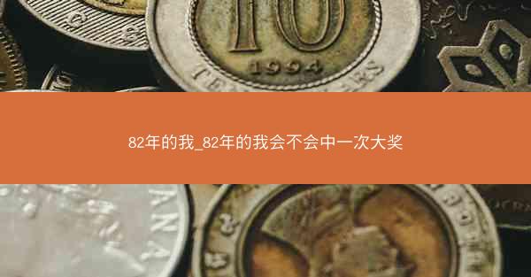 82年的我_82年的我会不会中一次大奖