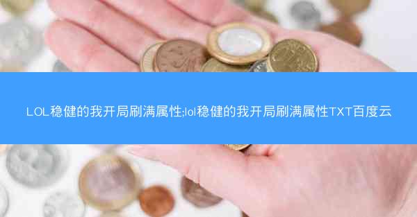 LOL稳健的我开局刷满属性;lol稳健的我开局刷满属性TXT百度云