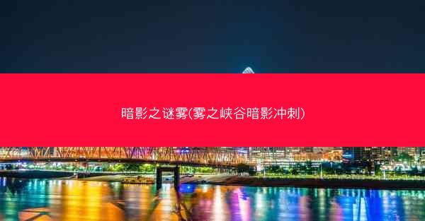 暗影之谜雾(雾之峡谷暗影冲刺)