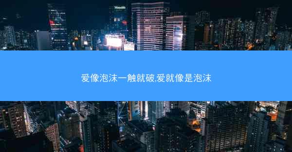 爱像泡沫一触就破,爱就像是泡沫
