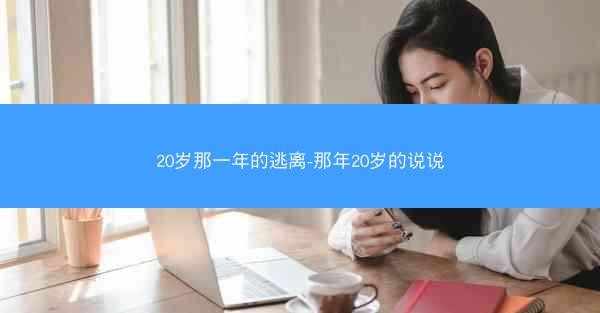 20岁那一年的逃离-那年20岁的说说