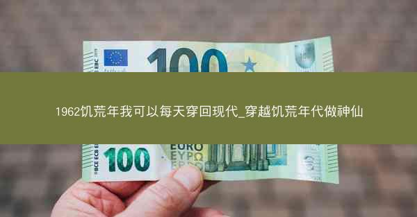 1962饥荒年我可以每天穿回现代_穿越饥荒年代做神仙