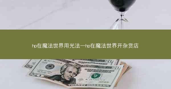 hp在魔法世界用光法—hp在魔法世界开杂货店