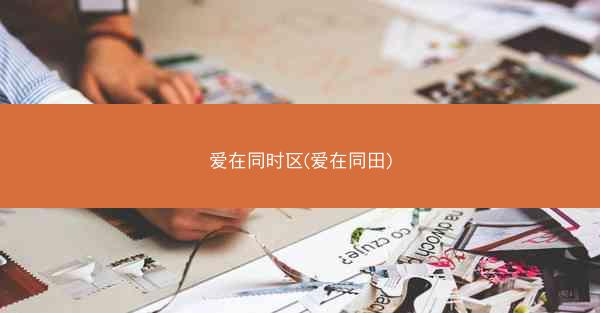 爱在同时区(爱在同田)