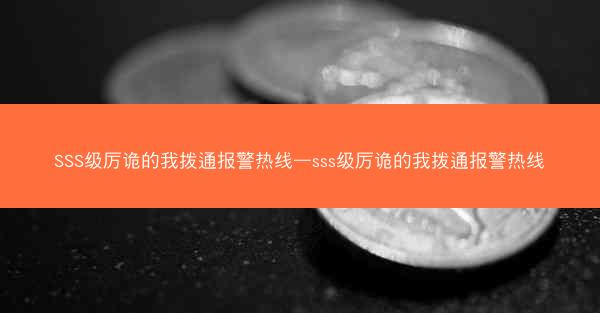 SSS级厉诡的我拨通报警热线—sss级厉诡的我拨通报警热线