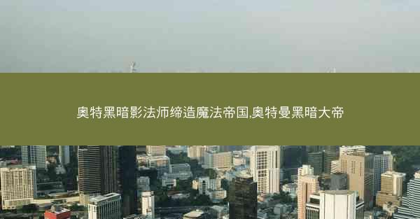 奥特黑暗影法师缔造魔法帝国,奥特曼黑暗大帝