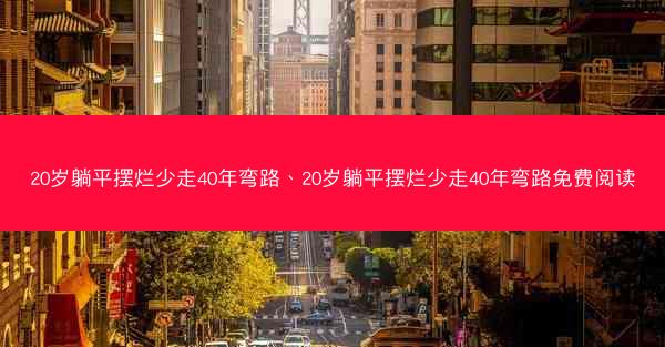 20岁躺平摆烂少走40年弯路、20岁躺平摆烂少走40年弯路免费阅读