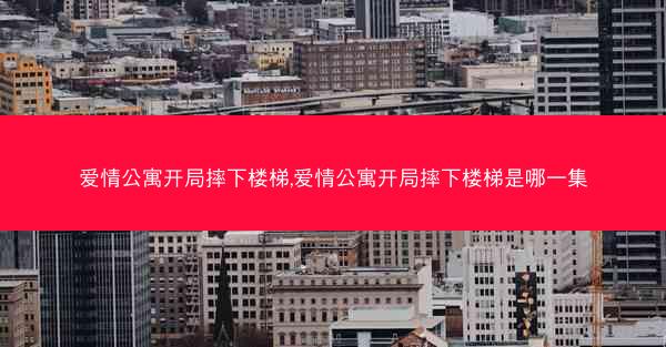 爱情公寓开局摔下楼梯,爱情公寓开局摔下楼梯是哪一集