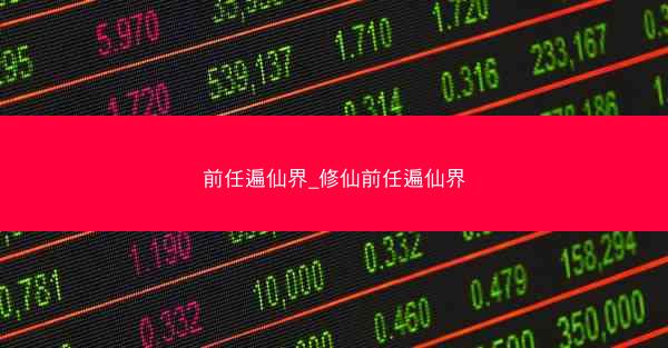 前任遍仙界_修仙前任遍仙界