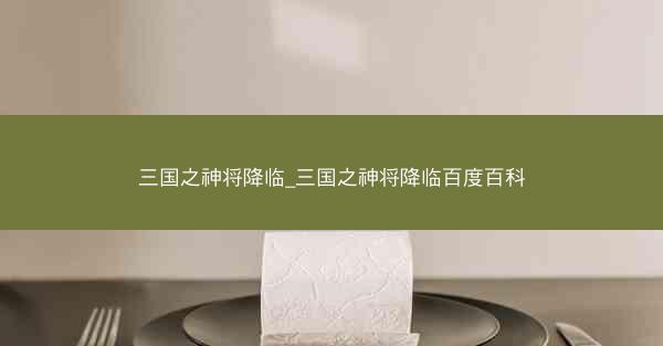 三国之神将降临_三国之神将降临百度百科