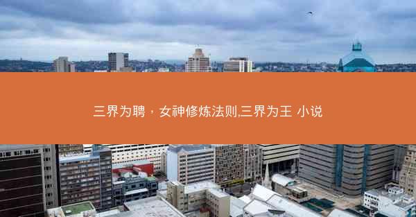 三界为聘，女神修炼法则,三界为王 小说