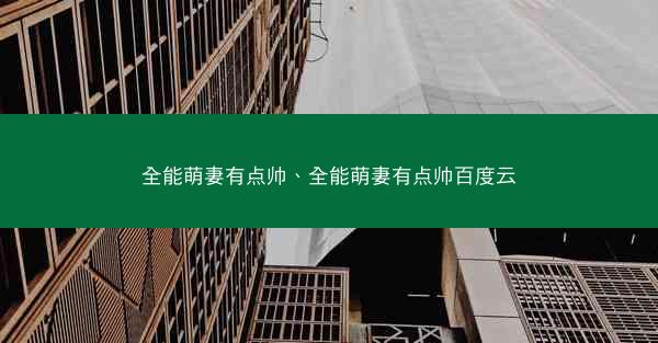 全能萌妻有点帅、全能萌妻有点帅百度云