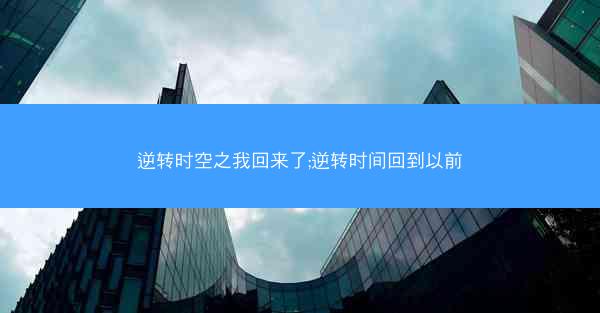 逆转时空之我回来了;逆转时间回到以前