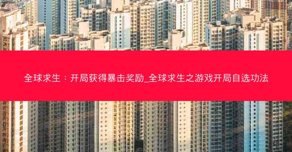 全球求生：开局获得暴击奖励_全球求生之游戏开局自选功法