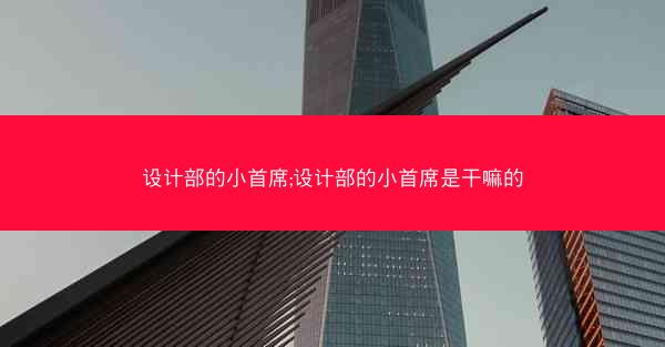 设计部的小首席;设计部的小首席是干嘛的