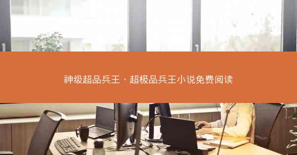 神级超品兵王、超极品兵王小说免费阅读