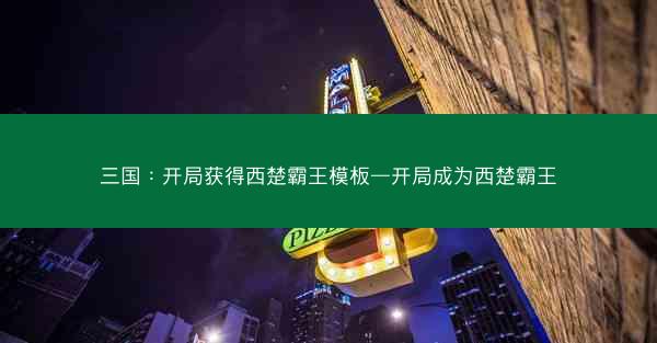三国：开局获得西楚霸王模板—开局成为西楚霸王