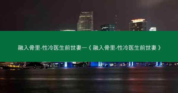 融入骨里-性冷医生前世妻—《融入骨里-性冷医生前世妻》