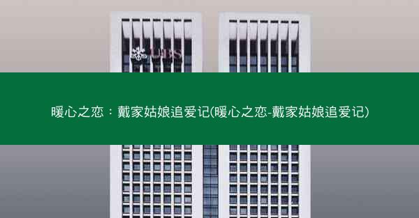 暖心之恋：戴家姑娘追爱记(暖心之恋-戴家姑娘追爱记)