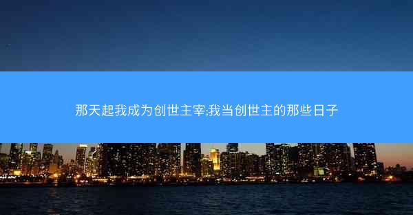 那天起我成为创世主宰;我当创世主的那些日子