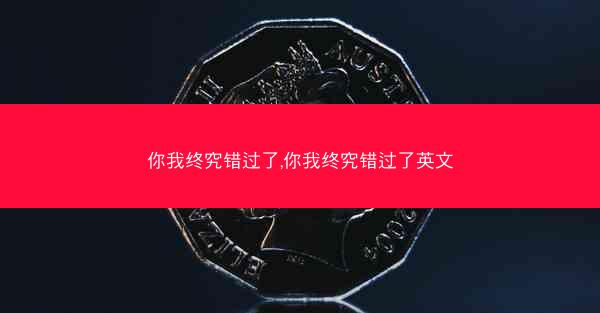 你我终究错过了,你我终究错过了英文