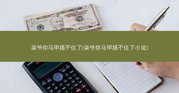 柒爷你马甲捂不住了(柒爷你马甲捂不住了小说)