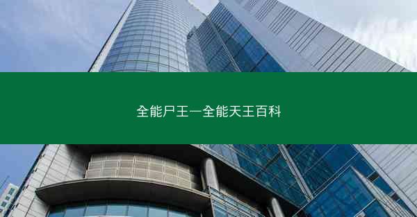 全能尸王—全能天王百科
