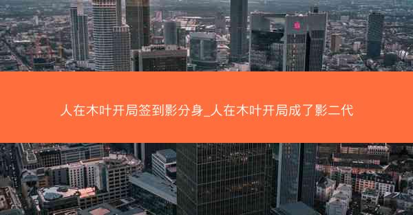 人在木叶开局签到影分身_人在木叶开局成了影二代