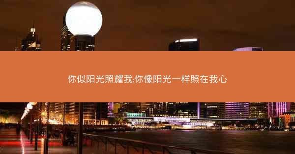 你似阳光照耀我;你像阳光一样照在我心