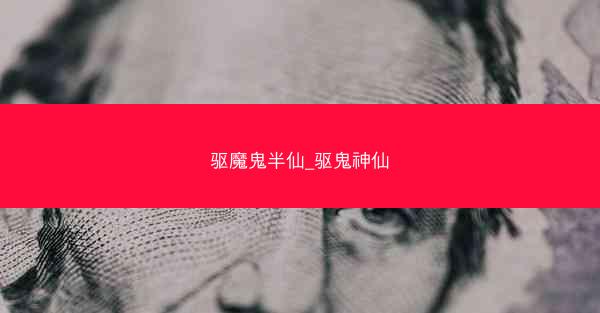 驱魔鬼半仙_驱鬼神仙