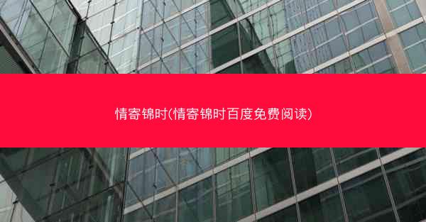 情寄锦时(情寄锦时百度免费阅读)