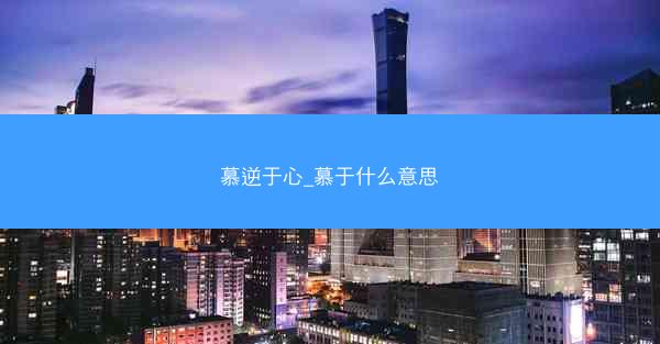 慕逆于心_慕于什么意思