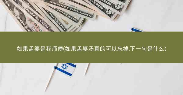 如果孟婆是我师傅(如果孟婆汤真的可以忘掉,下一句是什么)